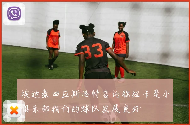 埃迪豪回应斯洛特言论称纽卡是小俱乐部我们的球队发展良好